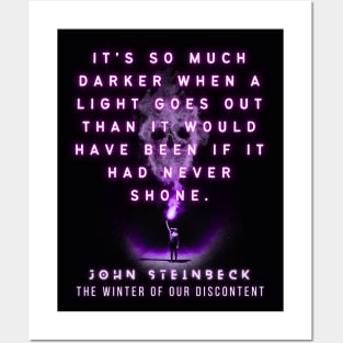 John Steinbeck quote: It's so much darker when a light goes out than it would have been if it had never shone. Posters and Art